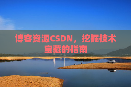 博客资源CSDN，挖掘技术宝藏的指南