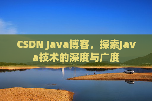 CSDN Java博客，探索Java技术的深度与广度