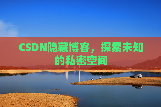 CSDN隐藏博客，探索未知的私密空间